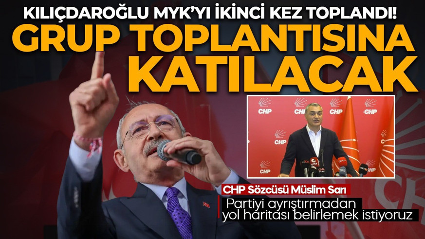 Kılıçdaroğlu MYK’yı ikinci kez toplandı! CHP Sözcüsü Müslim Sarı'dan açıklamalar: Kılıçdaroğlu grup toplantısına katılacak