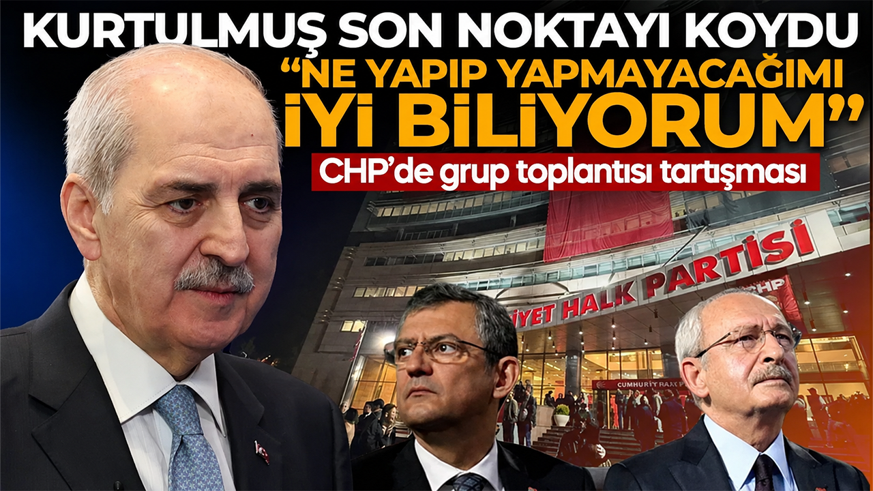 CHP’de salı günü grup toplantısını kim yapacak? TBMM Başkanı Numan Kurtulmuş tartışmaya noktayı koydu