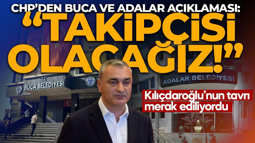 Kılıçdaroğlu’nun tavrı merak ediliyordu! CHP’den Buca ve Adalar açıklaması: Takipçisi olacağız