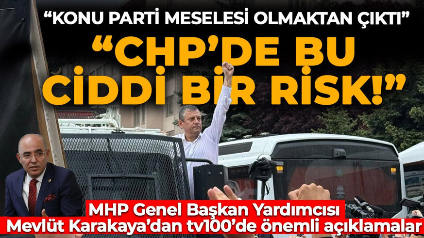 Mevlüt Karakaya'dan tv100 yayınında önemli açıklamalar: CHP'de bu ciddi bir risk!