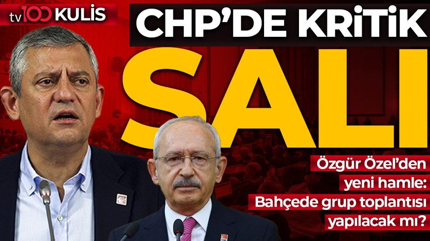 TV100 ÖZEL KULİS: CHP'de kritik salı: Özgür Özel'den yeni hamle! Bahçede grup toplantısı yapılacak mı?