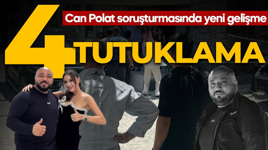 Can Polat soruşturmasında yeni gelişme: 4 kişi tutuklandı