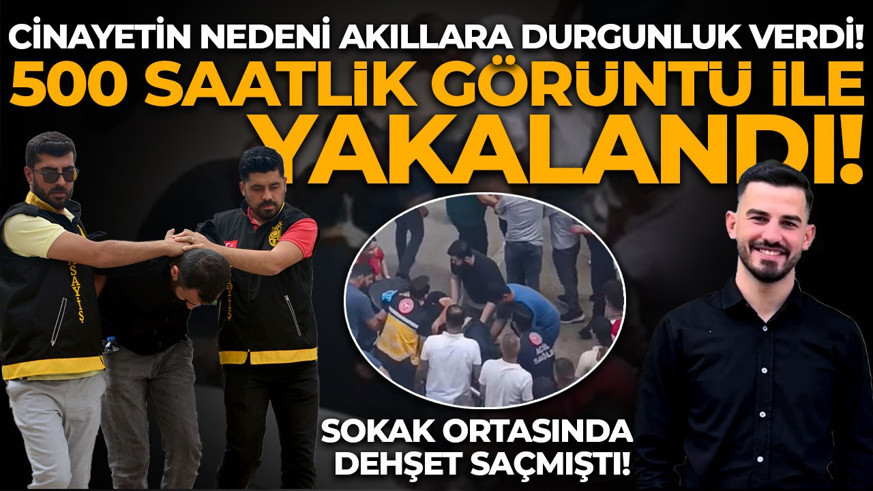 Sokak ortasında dehşet saçmıştı! 500 saatlik görüntü ile yakalandı: Cinayetin nedeni akıllara durgunluk verdi