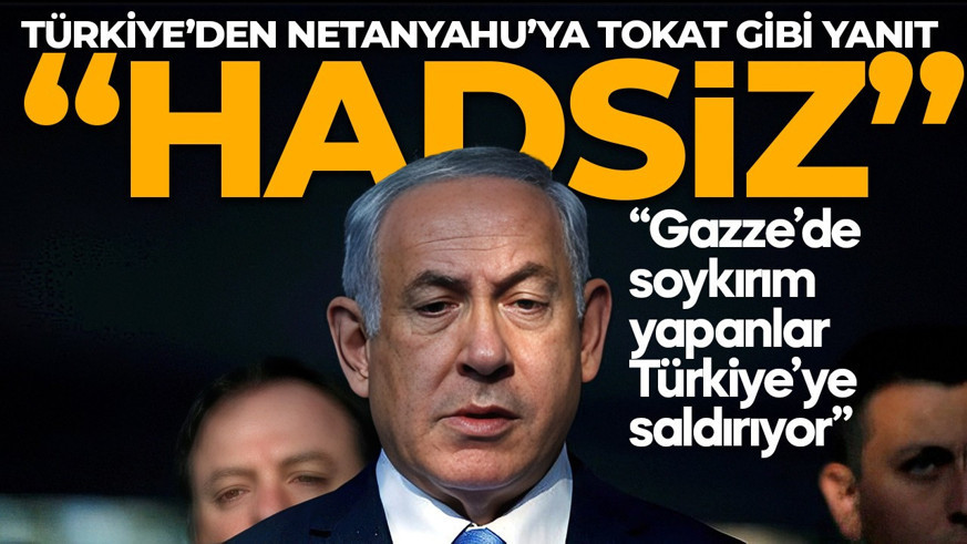 Netanyahu'dan küstah sözler! Türkiye sessiz kalmadı: Tepkiler art arda geldi