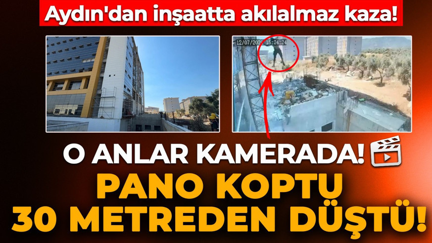 Aydın'dan inşaatta akılalmaz kaza! Pano koptu, 30 metreden düştü! O anlar saniye saniye kamerada