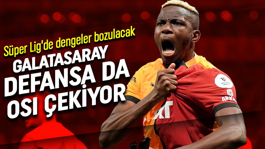 Galatasaray defansa da Osimhen çekiyor! Süper Lig'de dengeler bozulacak