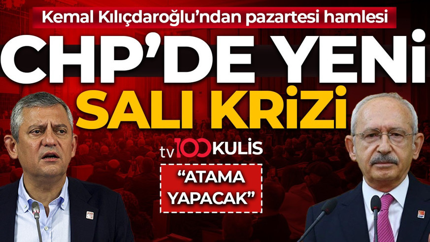 TV100 KULİS | CHP’de yeni salı krizi! Kemal Kılıçdaroğlu’ndan pazartesi hamlesi: Atama yapacak