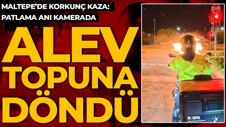 Alev topuna döndü! Maltepe'de korkunç kaza: Patlama anı kamerada