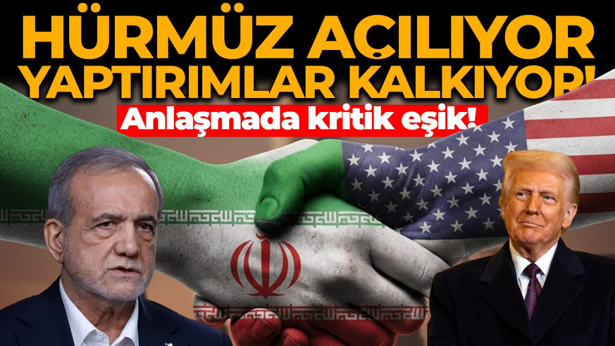 ABD-İran anlaşmasında kritik eşik! Hürmüz açılıyor, yaptırımlar kalkıyor