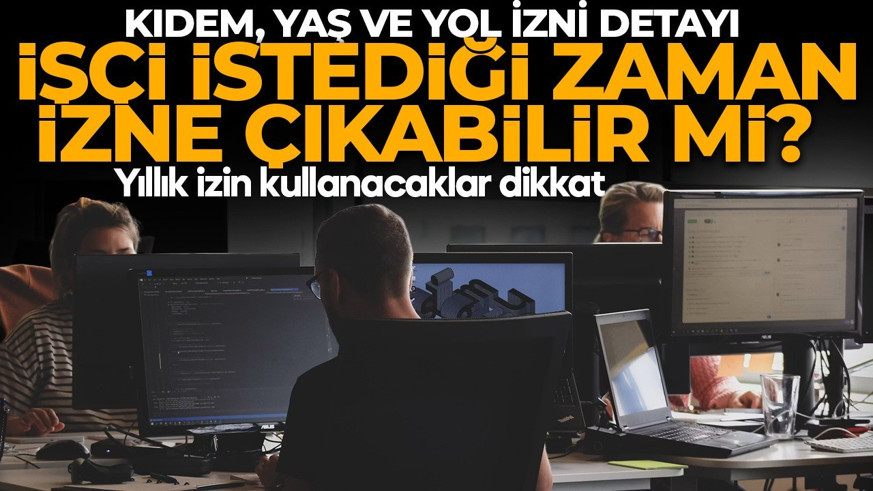 Yıllık izin kullanacaklar dikkat! Milyonlarca çalışanı ilgilendiriyor! İşçi istediği zaman izne çıkabilir mi?