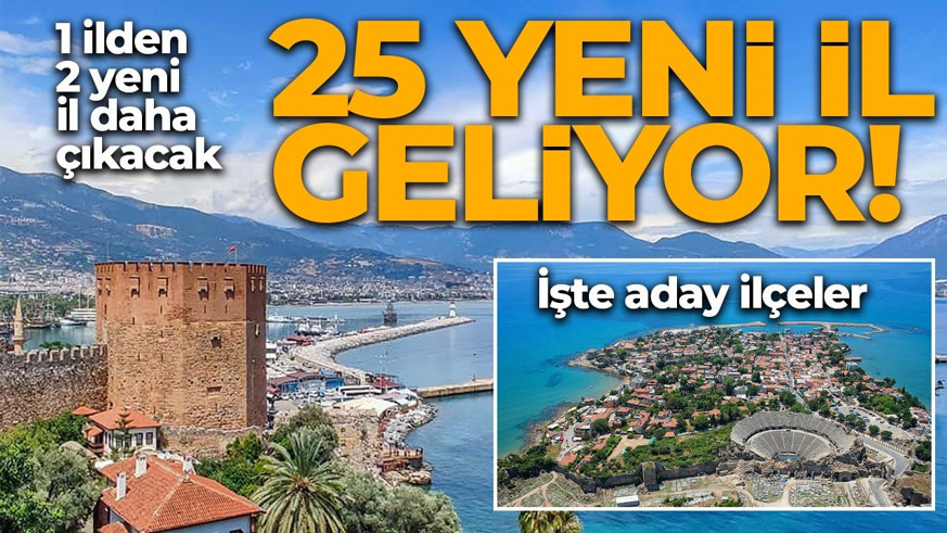Türkiye'nin il haritası değişebilir! 25 yeni il geliyor! 100 numarayı kimse istemiyor! İşte aday ilçeler