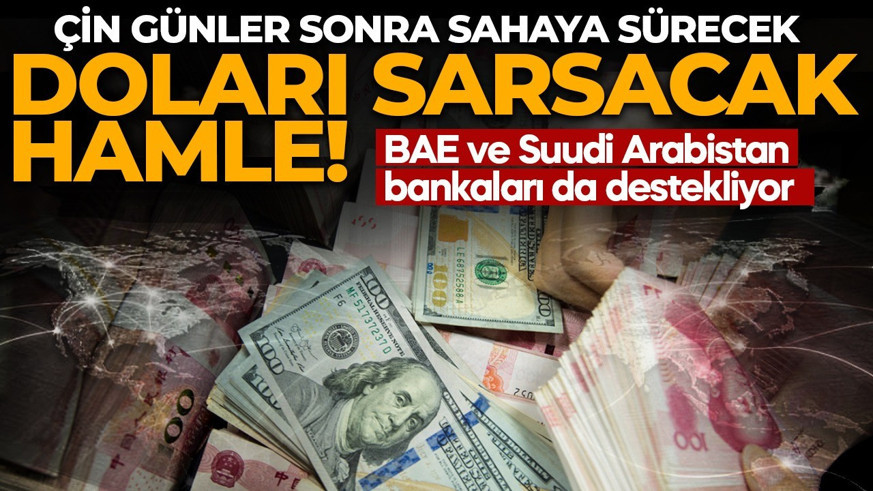 Çin’den doları sarsacak hamle! Günler sonra sahaya sürülecek! BAE ve Suudi Arabistan bankaları da destekliyor