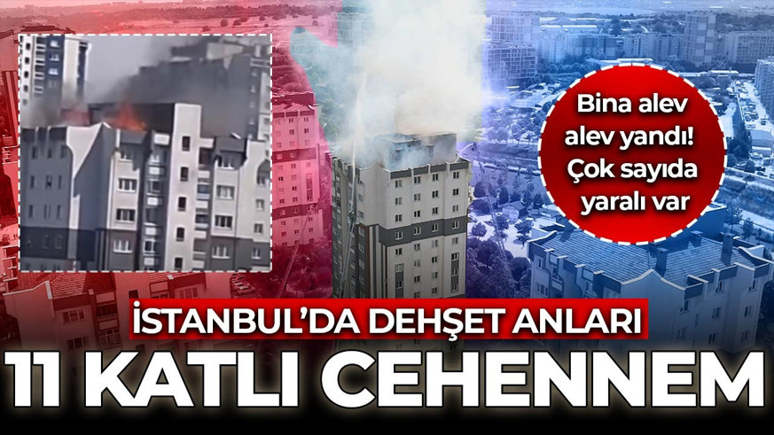 11 katlı cehennem! İstanbul'da dehşet anları: Bina alev alev yandı! Çok sayıda yaralı var