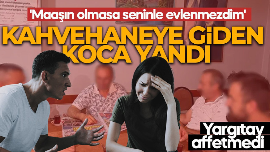“Kahvehaneye gidiyorum” diyenlere kötü haber! Yargıtay son noktayı koydu! 'Maaşın olmasa seninle evlenmezdim'