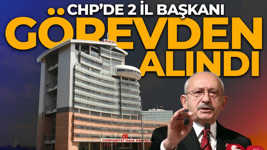 CHP'de ihraç krizi büyüyor: 2 il başkanı görevden alındı