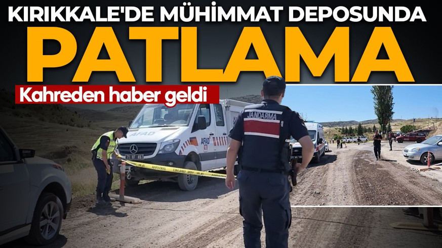 Kırıkkale'de mühimmat deposunda patlama! 2 can kaybı var