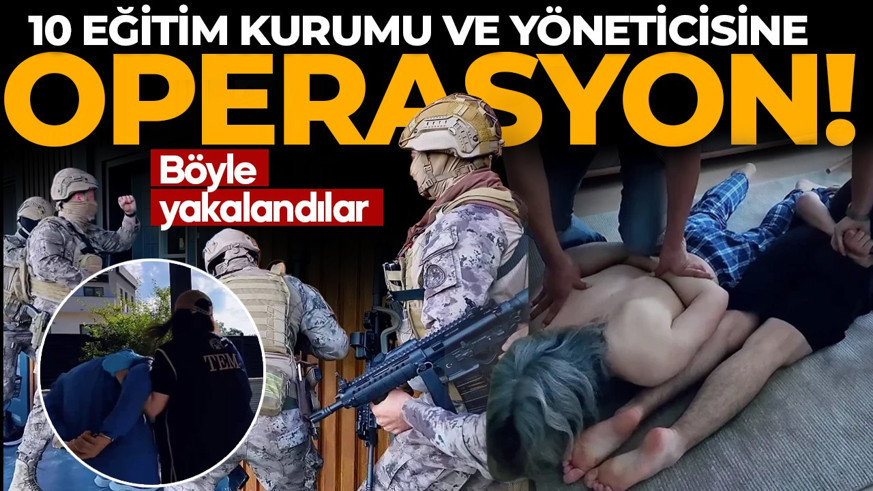 10 eğitim kurum yöneticisine operasyon: İşte böyle yakalandılar! Nefes kesen anlar...