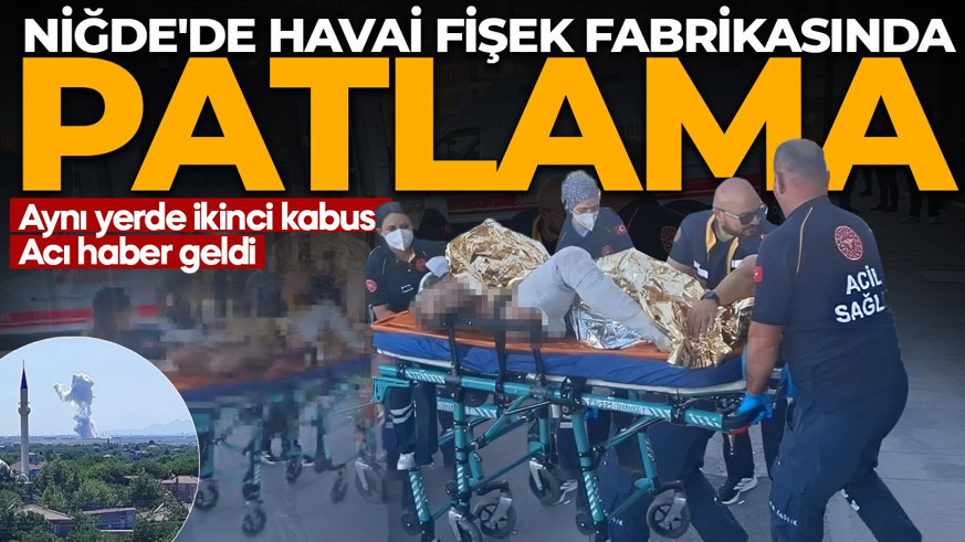Niğde'de havai fişek fabrikasında patlama! Aynı yerde 2. kabus: kahreden haber geldi