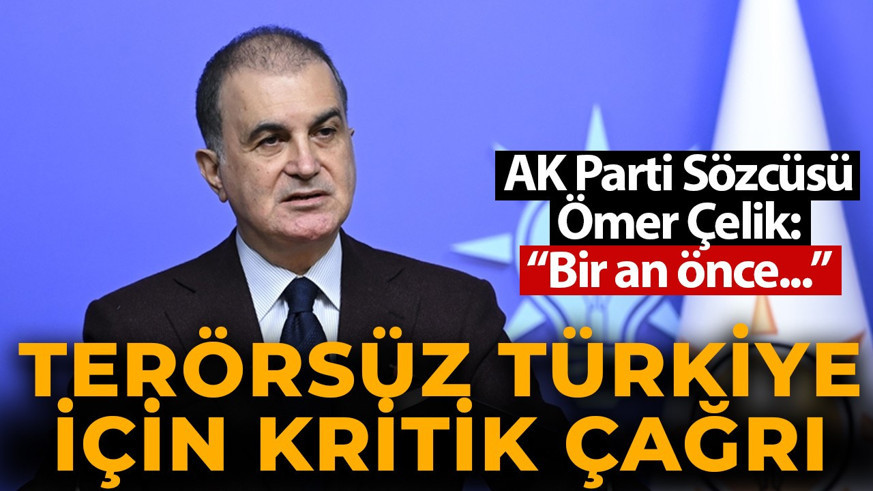 AK Parti Sözcüsü Çelik'ten Terörsüz Türkiye için kritik çağrı: "Bir an önce..."