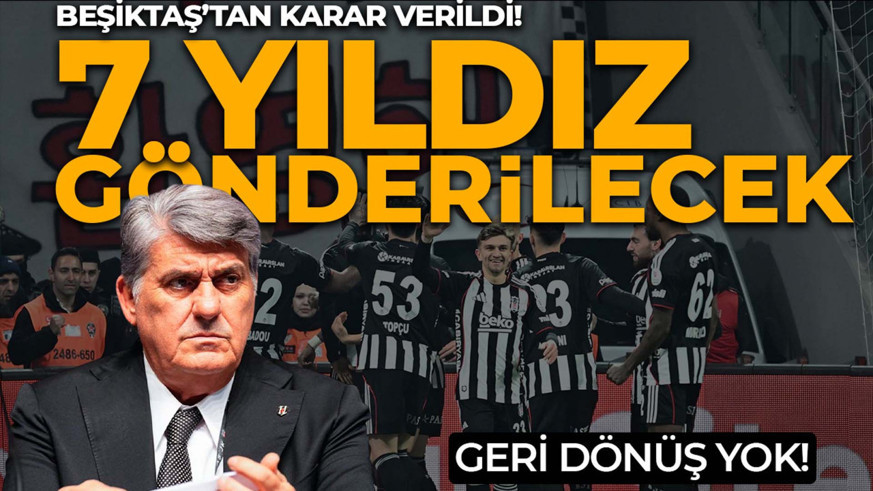 Beşiktaş neşter vuruldu! Geri dönüş yok! 7 futbolcunun bileti kesildi