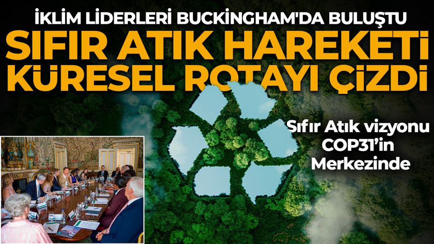Sıfır Atık Hareketi küresel iklim gündemini belirledi! İklim liderleri Buckingham'da buluştu: Sıfır Atık vizyonu COP31’in Merkezinde