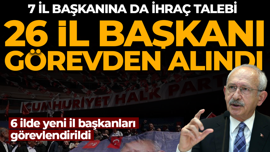 CHP'de 26 il başkanı görevden alındı! 7 il başkanı disipline sevk edildi