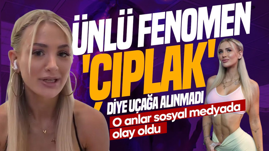 Ünlü fenomen "Çıplaksınız" denilerek uçağa alınmadı: O anlar sosyal medyada olay oldu