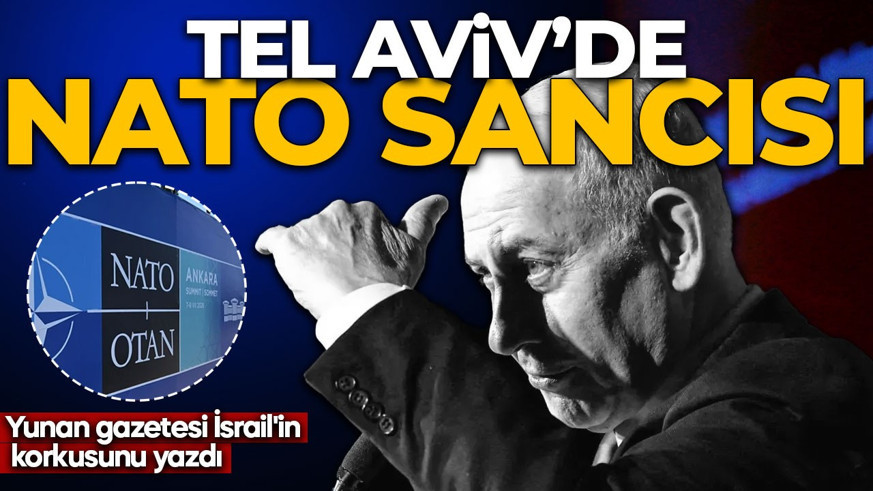 Yunan gazetesi İsrail'in korkusunu yazdı: Tel Aviv'de NATO sancısı