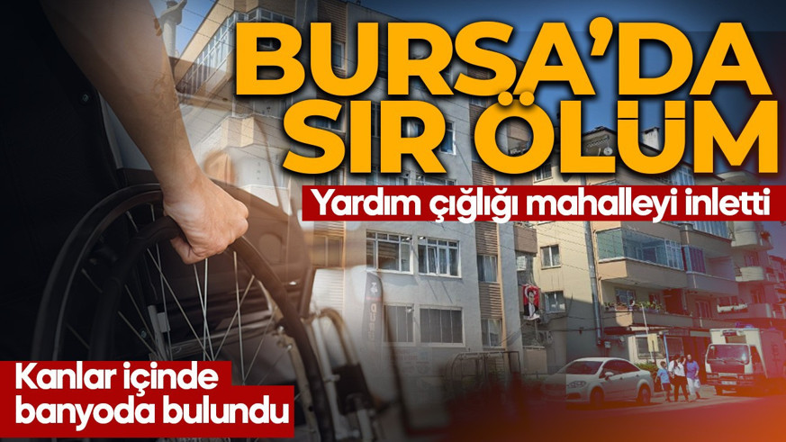 Bursa'da sır ölüm! Yardım çığlığı mahalleyi inletti! Ekipler banyoda kanlar içinde buldu
