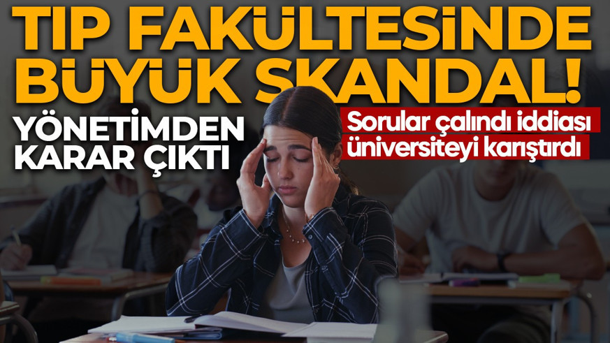 Tıp Fakültesinde büyük skandal! Sorular çalındı iddiası üniversiteyi karıştırdı: Yönetimden karar çıktı