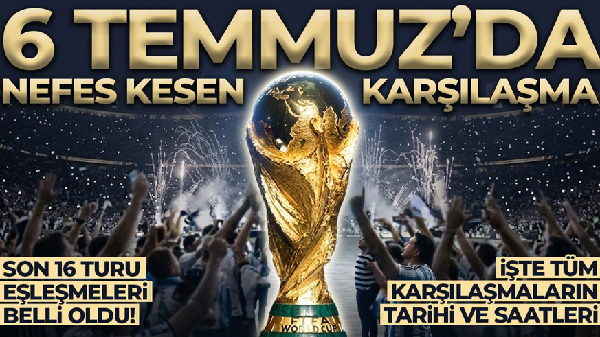 Dünya Kupası'nda dev eşleşmeler belli oldu! İşte son 16 turu eşleşmeleri: Gözler 6 Temmuz'da