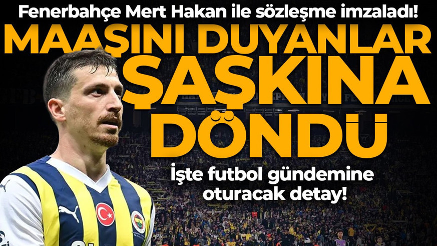 Fenerbahçe, Mert Hakan ile sözleşme imzaladı! Yeni maaşını duyanlar şaşkına döndü