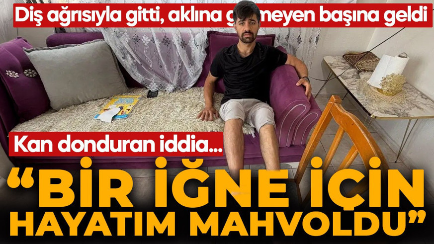 Diş ağrısıyla gitti, aklına gelmeyen başına geldi: "Bir iğne için hayatım mahvoldu"