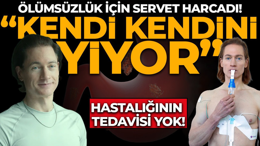 Ölümsüzlük için servet harcadı! Hastalığının tedavisi yok: Kendi kendini yiyor