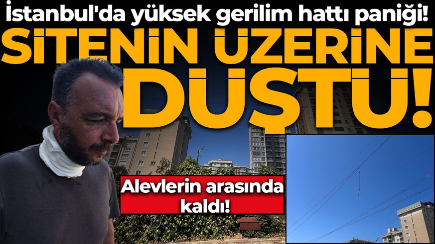 İstanbul'da yüksek gerilim hattı paniği! Sitenin üzerine düştü