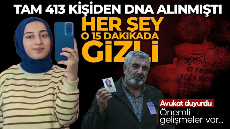 Tam 413 kişiden DNA alınmıştı! Rojin’in son 3 günlük görüntüleri mercek altında! Avukat duyurdu: Önemli gelişmeler var...