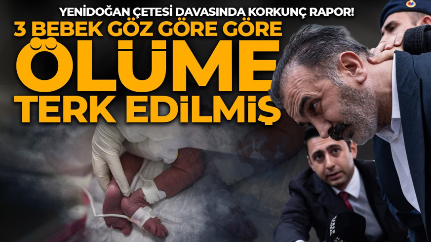 Yenidoğan Çetesi davasında kan donduran yeni rapor! Bebek ölümleri tek tek incelendi: 3 bebeği göz göre göre ölüme terk etmişler