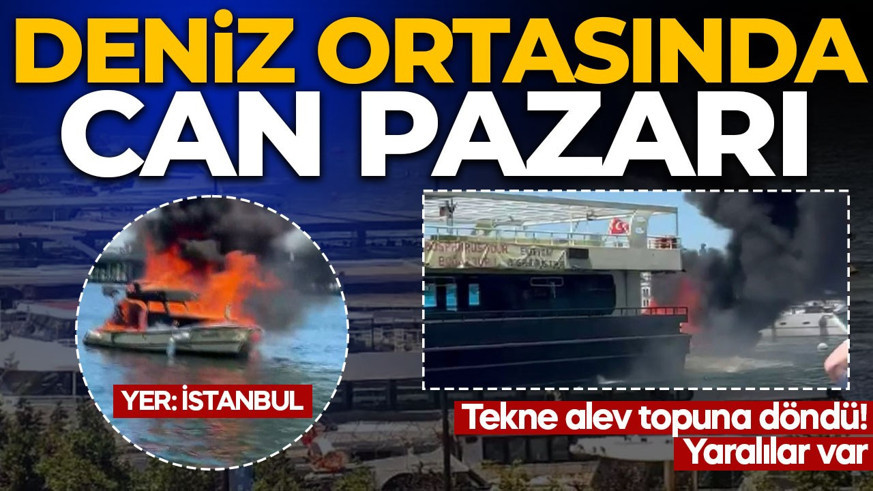 Yer: İstanbul! Deniz ortasında can pazarı: Tekne alev topuna döndü! Yaralılar var