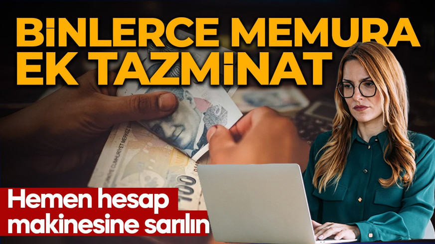 Bugün itibariyle yürürlüğe giriyor! Hesap makinenizi alın! Memurlara zam ve ilave tazminat müjdesi