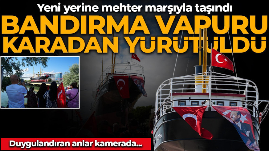 Milli Mücadele'nin sembolü Bandırma Vapuru karadan yürütüldü! Yeni yerine mehter marşıyla taşındı: Duygulandıran anlar kamerada