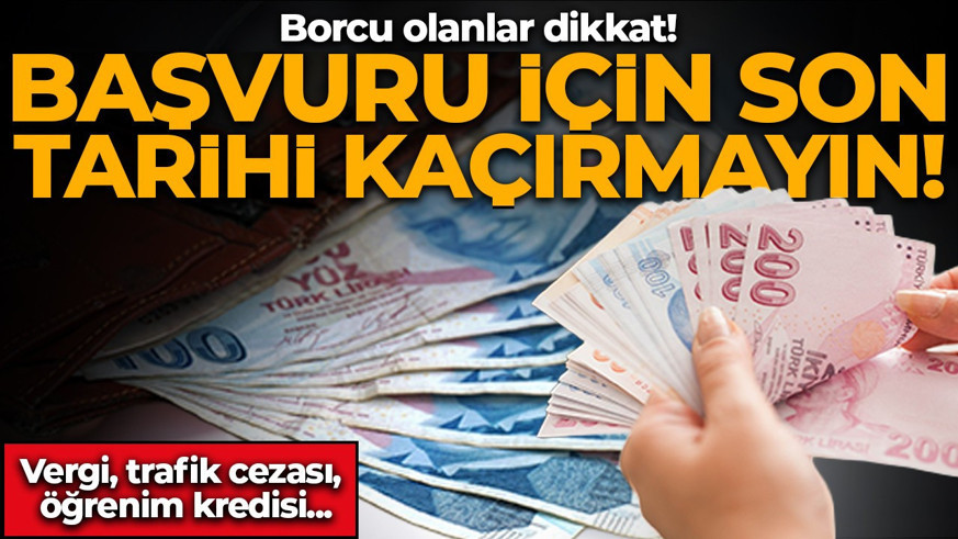 Borcu olanlar dikkat! Son tarihi kaçırmayın: Vergi, trafik cezası, öğrenim kredisi...