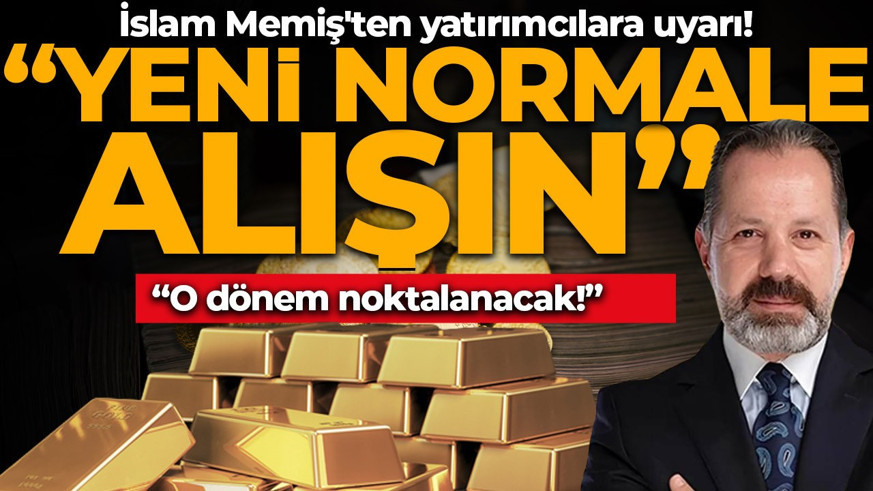 İslam Memiş'ten yatırımcılara uyarı: "Artık yeni normale ulaşın!"