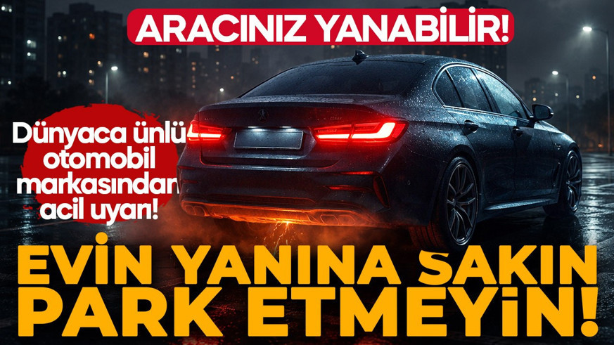 Dünyaca ünlü otomobil markasından acil uyarı! Bu araçları binaya sakın yaklaştırmayın!