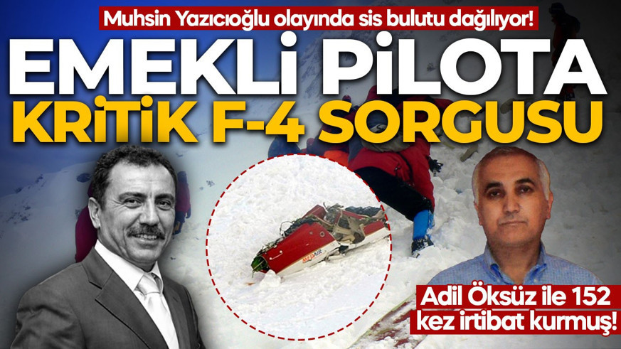 Muhsin Yazıcıoğlu olayında sis bulutu dağılıyor! Emekli pilota kritik F-4 sorgusu: Adil Öksüz ile 152 kez irtibat kurmuş!