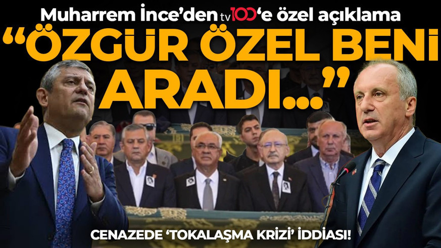 “Cenazede tokalaşma krizi” iddiası! Muharrem İnce’den tv100’e özel açıklama: Özgür Özel beni aradı!
