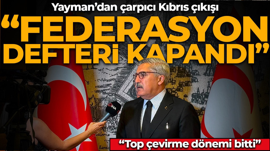 Hüseyin Yayman’dan çarpıcı Kıbrıs çıkışı: Federasyon defteri kapandı