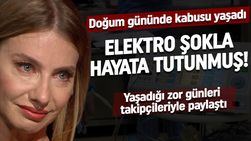 Tuba Ünsal doğum gününde kabusu yaşadı: Elektro şokla hayata tutunmuş!