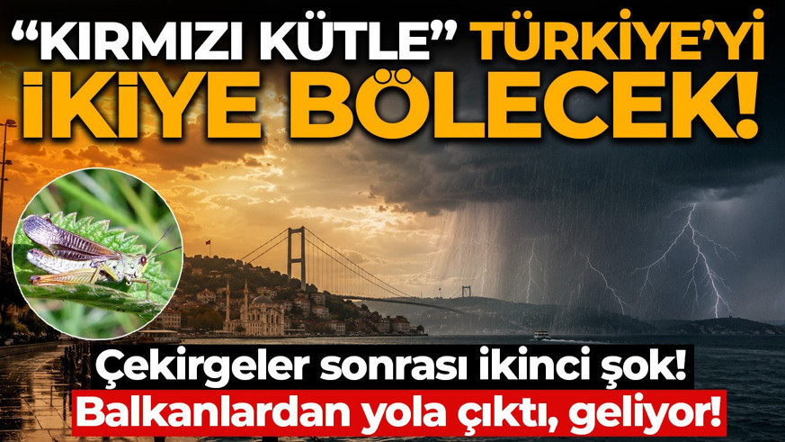 Aşırı sıcaklara "kırmızı kütle" molası! Türkiye'yi ikiye bölecek!