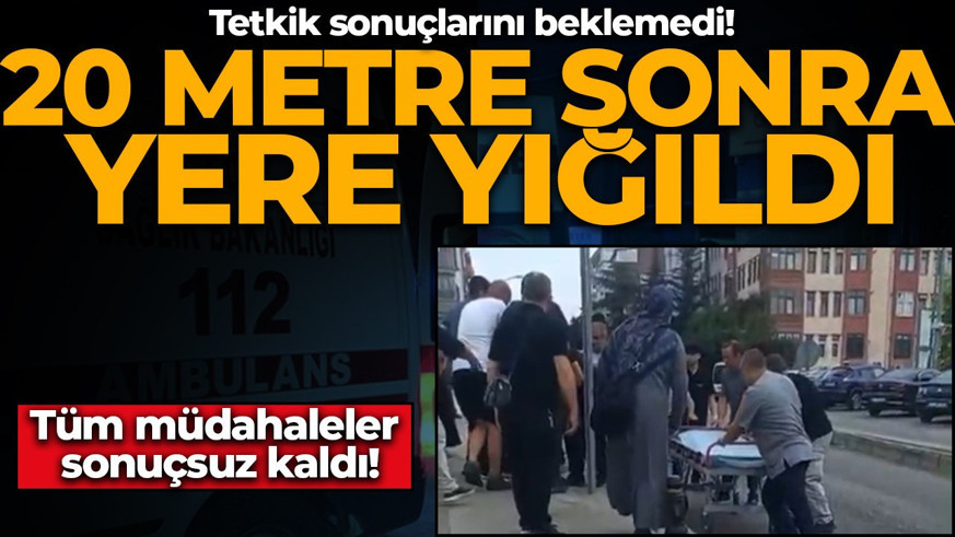 Tetkik sonuçlarını beklemedi! 20 metre mesafede yere yığıldı: Tüm müdahaleler sonuçsuz kaldı