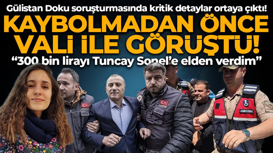 Gülistan kaybolmadan önce vali ile görüşmüş! Soruşturmada kritik detaylar ortaya çıktı